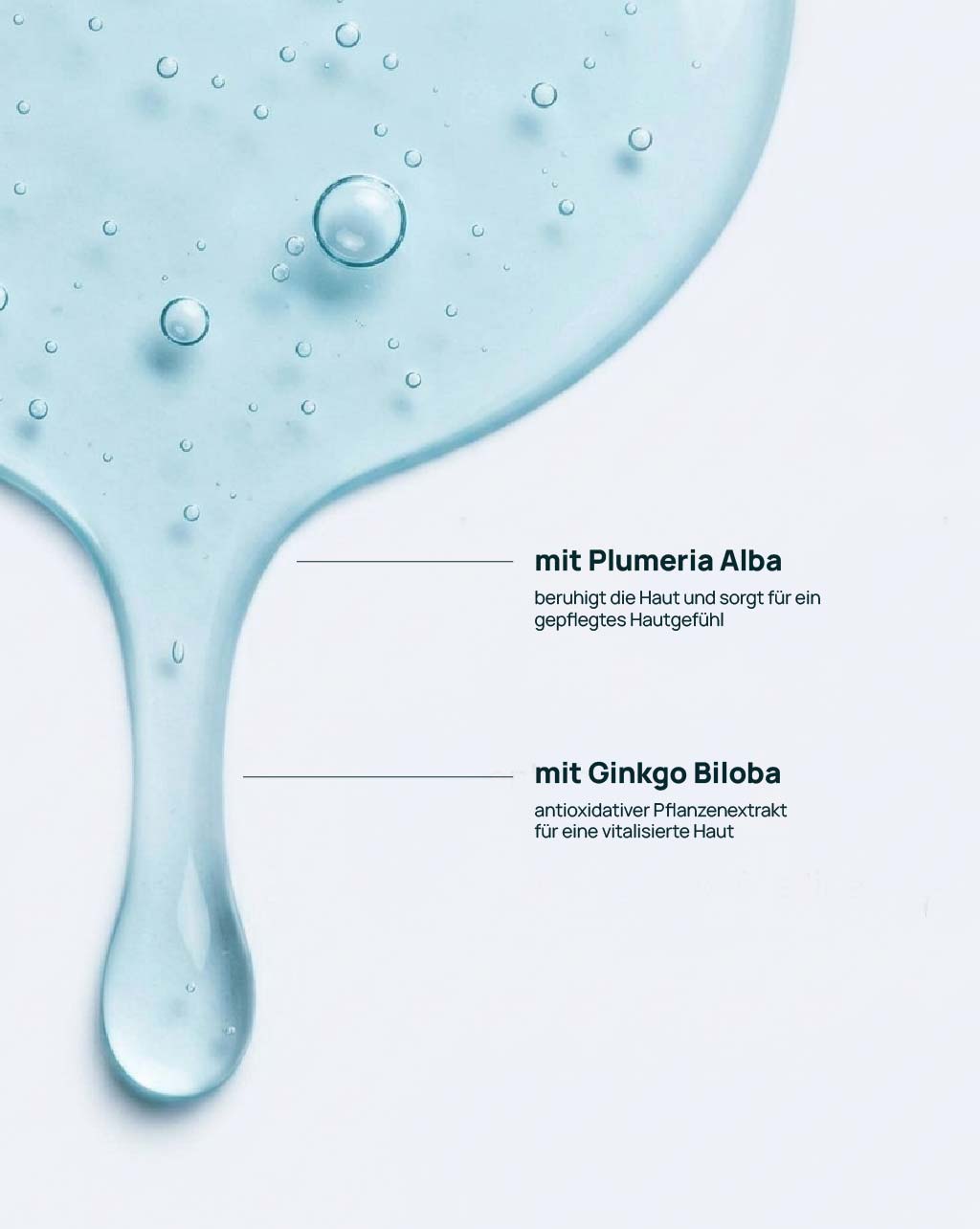 Tropfen des Gesichtsreinigungsgel mit Plumeria Alba und Ginkgo Biloba für eine porentiefe Reinigung und einen frischen Teint.